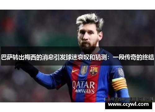 巴萨转出梅西的消息引发球迷哀叹和猜测：一段传奇的终结