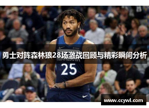 勇士对阵森林狼28场激战回顾与精彩瞬间分析